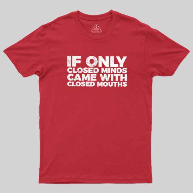 If Only Closed Minds Came With Closed Mouths Geek T-Shirt