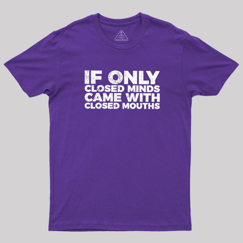 If Only Closed Minds Came With Closed Mouths Geek T-Shirt