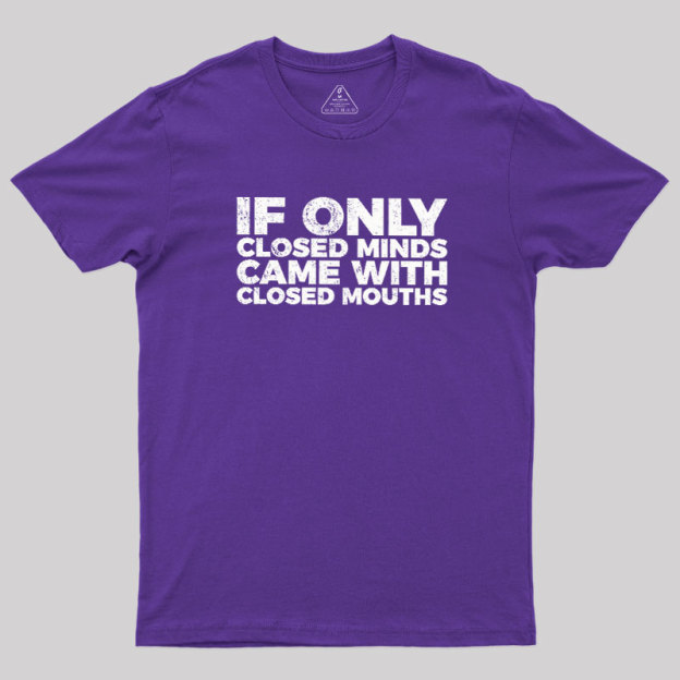 If Only Closed Minds Came With Closed Mouths Geek T-Shirt
