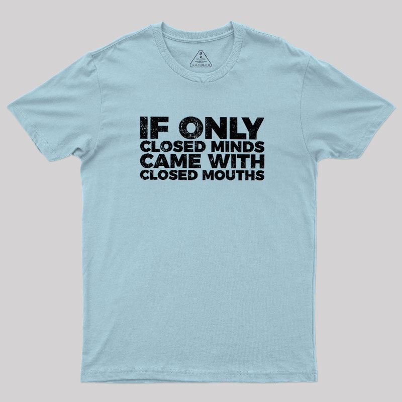 If Only Closed Minds Came With Closed Mouths Geek T-Shirt