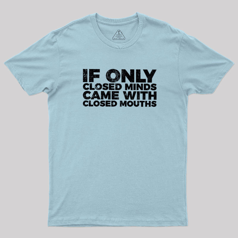 If Only Closed Minds Came With Closed Mouths Geek T-Shirt