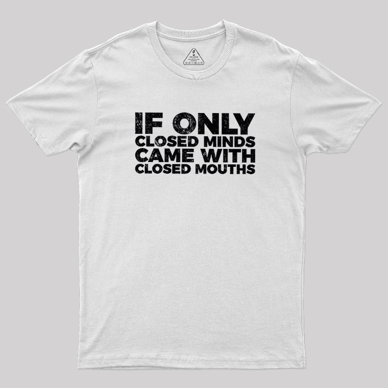 If Only Closed Minds Came With Closed Mouths Geek T-Shirt