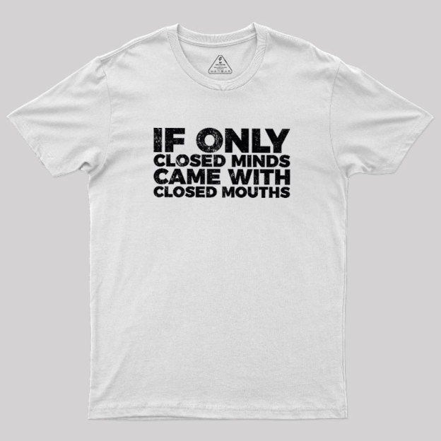 If Only Closed Minds Came With Closed Mouths Geek T-Shirt
