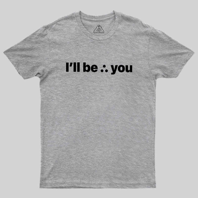 I'll Be There For You Geek T-Shirt