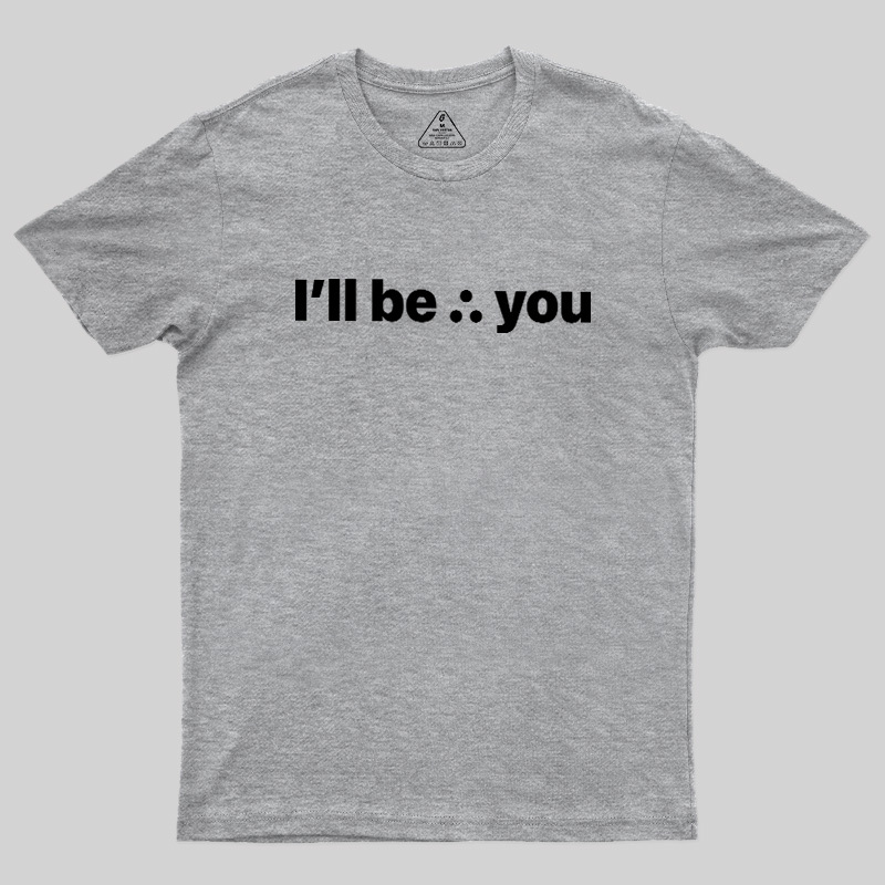 I'll Be There For You Geek T-Shirt