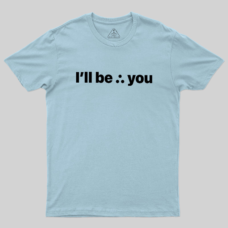 I'll Be There For You Geek T-Shirt
