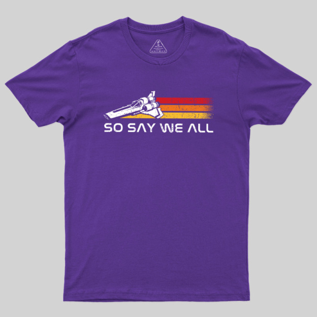 So Say We All Geek T-Shirt