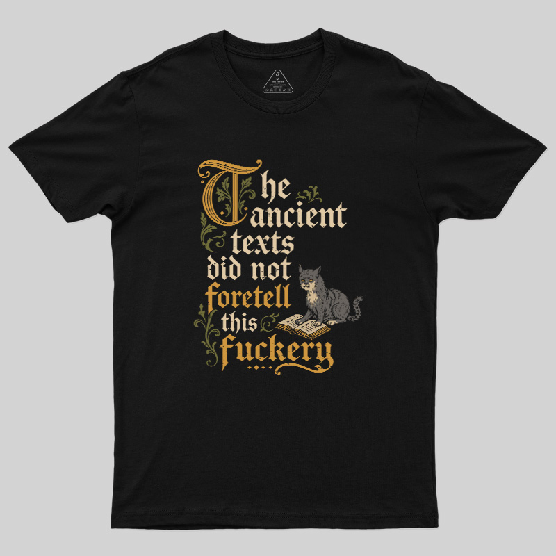The ancient texts did not foretell this fuckery Geek T-Shirt
