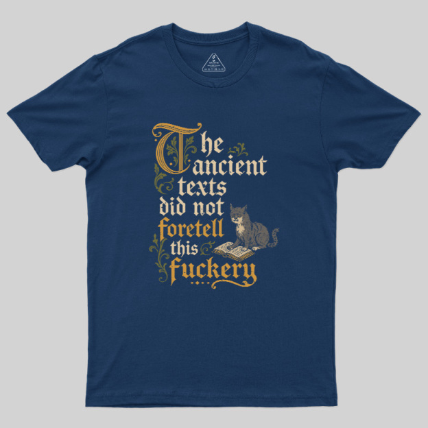 The ancient texts did not foretell this fuckery Geek T-Shirt