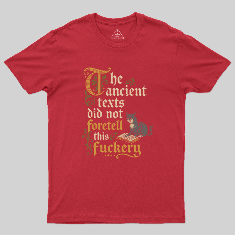 The ancient texts did not foretell this fuckery Geek T-Shirt