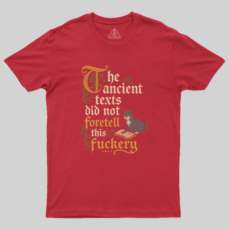 The ancient texts did not foretell this fuckery Geek T-Shirt