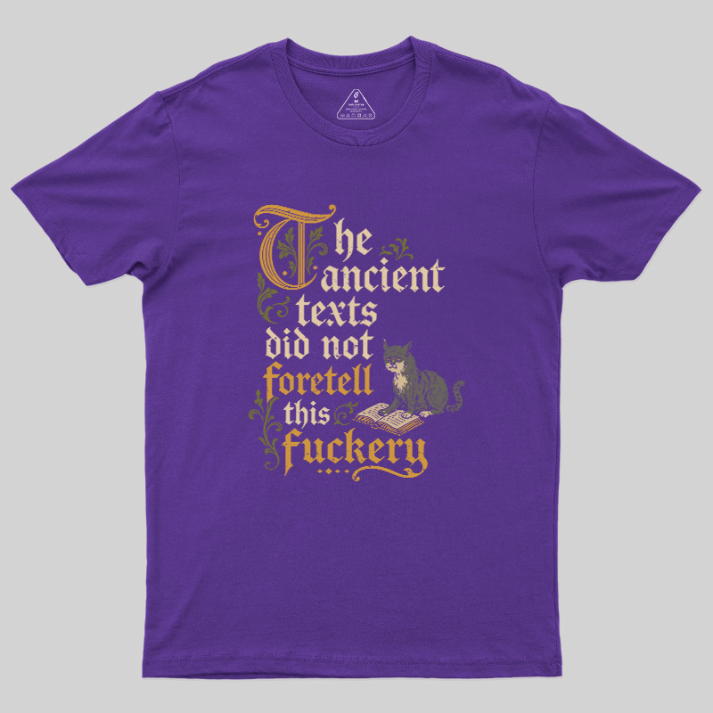 The ancient texts did not foretell this fuckery Geek T-Shirt