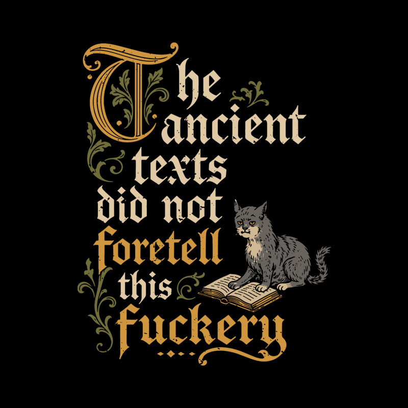 The ancient texts did not foretell this fuckery Geek T-Shirt
