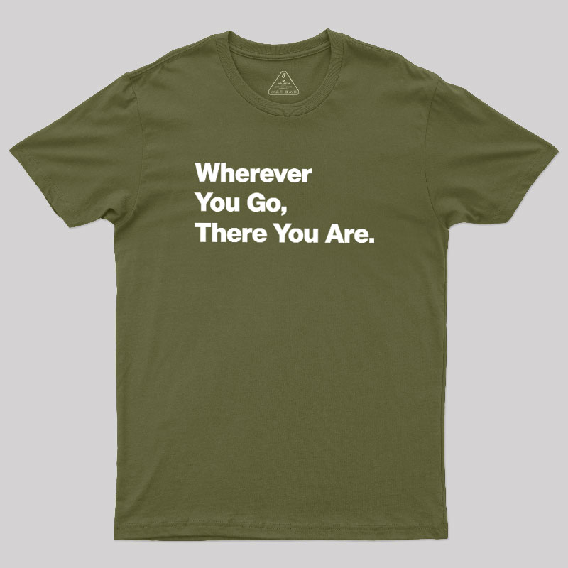Whenever You Go There You Are Geek T-Shirt