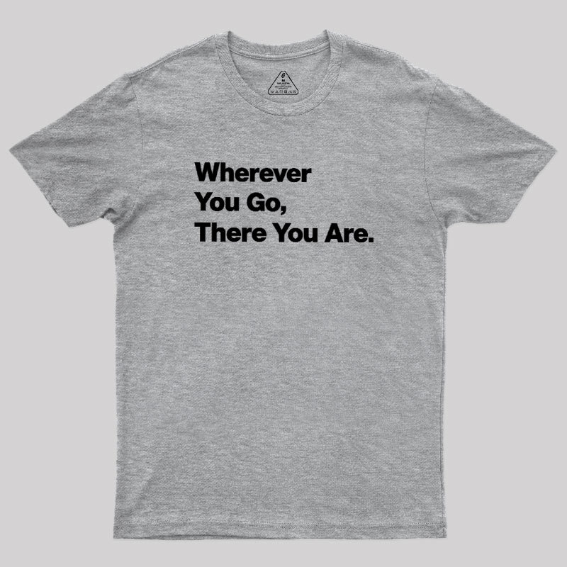 Whenever You Go There You Are Geek T-Shirt