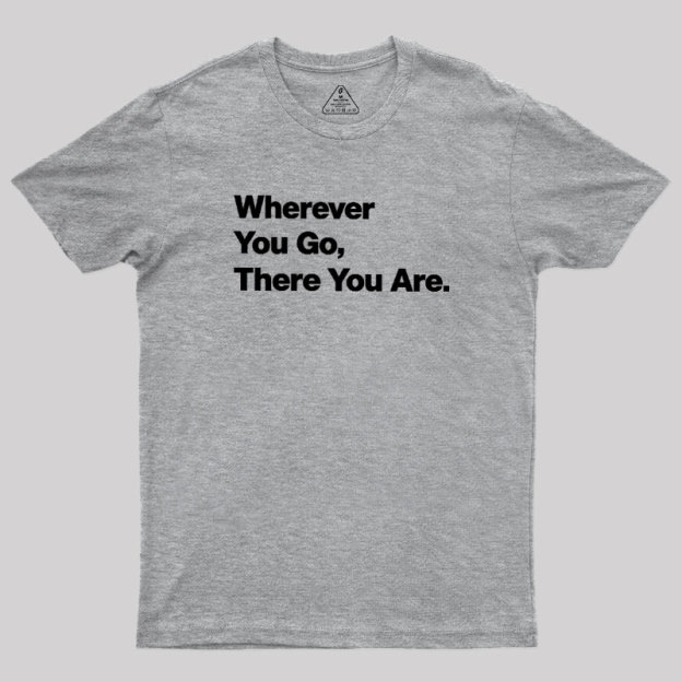Whenever You Go There You Are Geek T-Shirt