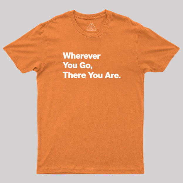 Whenever You Go There You Are Geek T-Shirt