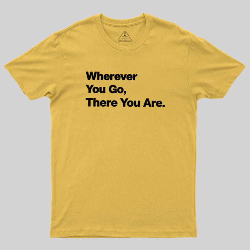 Whenever You Go There You Are Geek T-Shirt