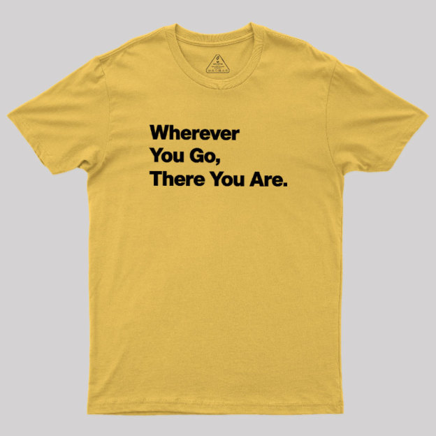 Whenever You Go There You Are Geek T-Shirt