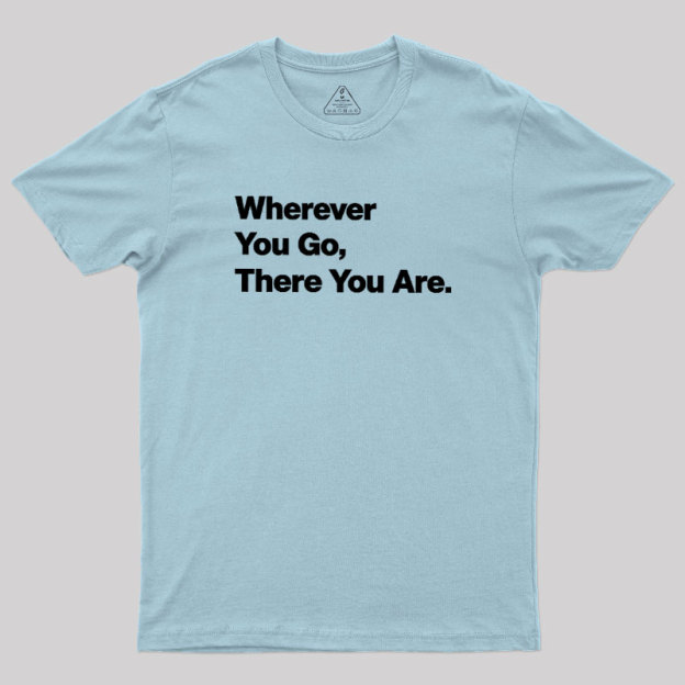 Whenever You Go There You Are Geek T-Shirt