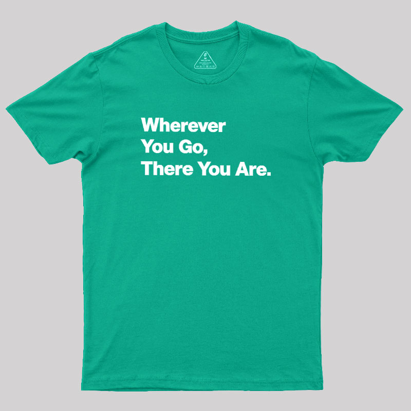 Whenever You Go There You Are Geek T-Shirt