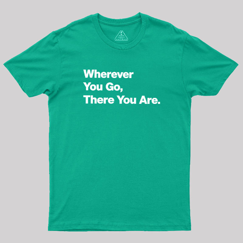 Whenever You Go There You Are Geek T-Shirt
