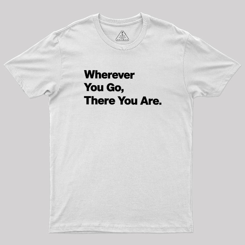 Whenever You Go There You Are Geek T-Shirt