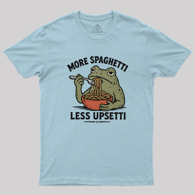 More Spaghetti Less Upsetti Geek T-Shirt