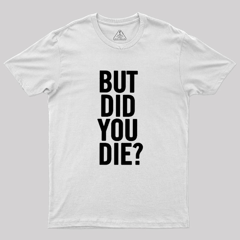 But Did You Die Geek T-Shirt