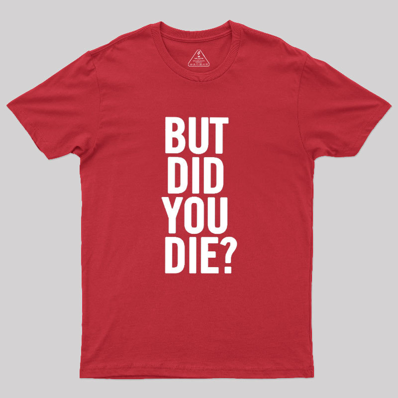 But Did You Die Geek T-Shirt