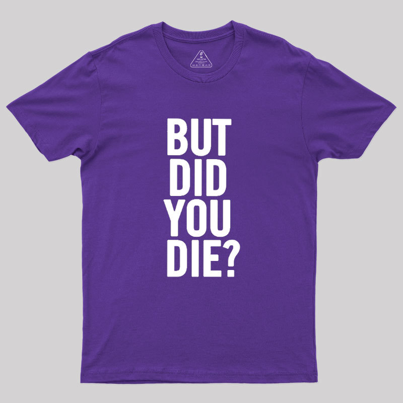 But Did You Die Geek T-Shirt