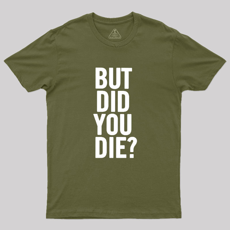 But Did You Die Geek T-Shirt
