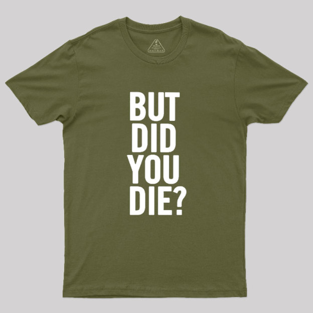 But Did You Die Geek T-Shirt