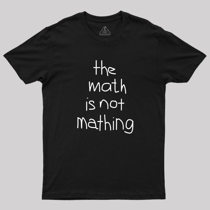 The Math Is Not Mathing Geek T-Shirt
