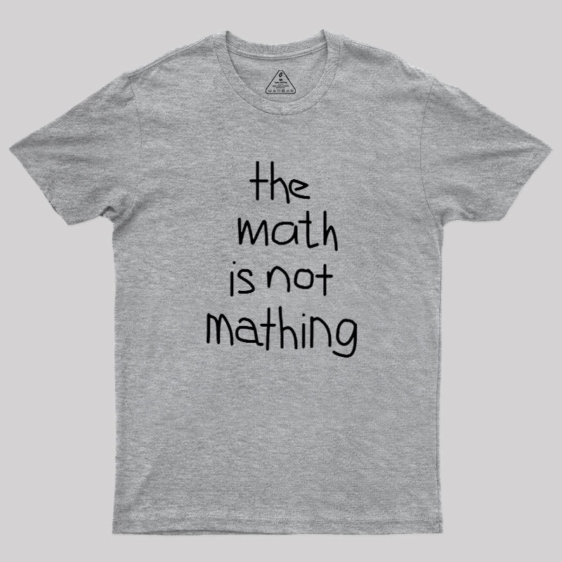 The Math Is Not Mathing Geek T-Shirt
