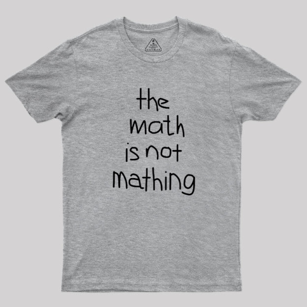 The Math Is Not Mathing Geek T-Shirt