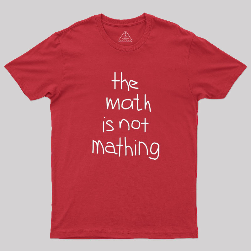 The Math Is Not Mathing Geek T-Shirt