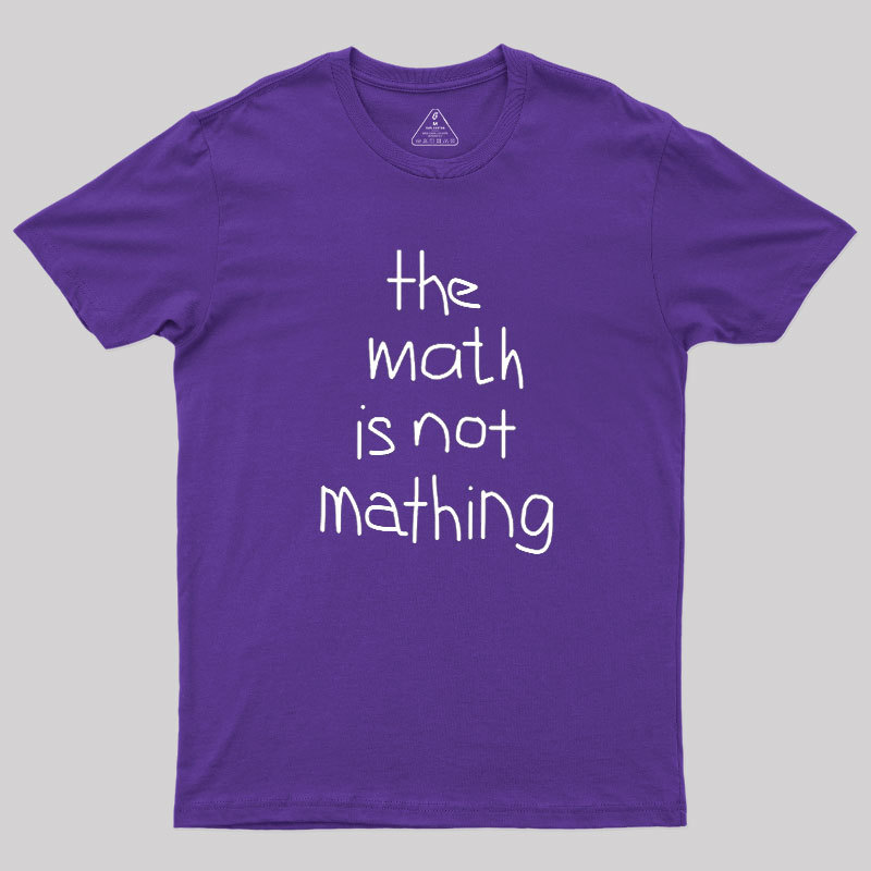 The Math Is Not Mathing Geek T-Shirt