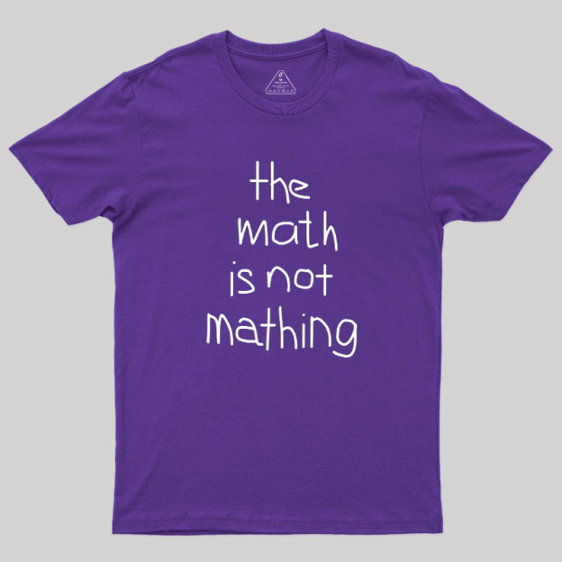 The Math Is Not Mathing Geek T-Shirt
