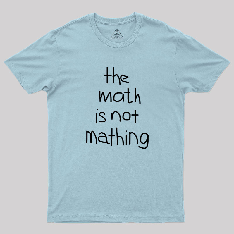 The Math Is Not Mathing Geek T-Shirt