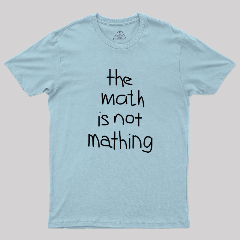 The Math Is Not Mathing Geek T-Shirt