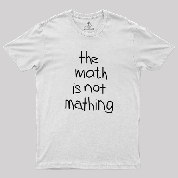 The Math Is Not Mathing Geek T-Shirt