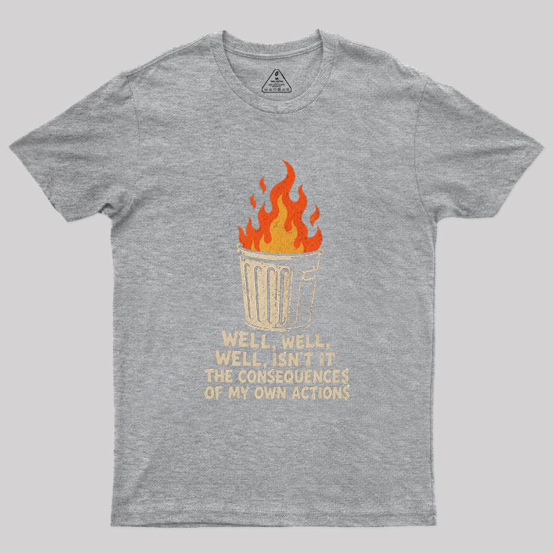 Burning Consequences of My Actions Geek T-Shirt