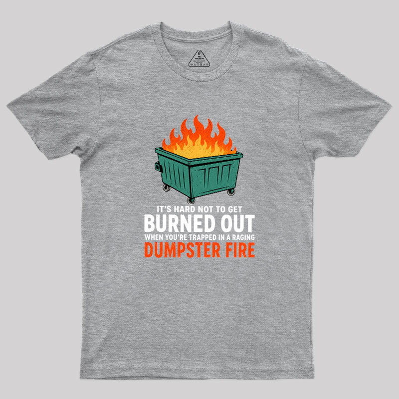 Burned Out in a Dumpster Fire Geek T-Shirt