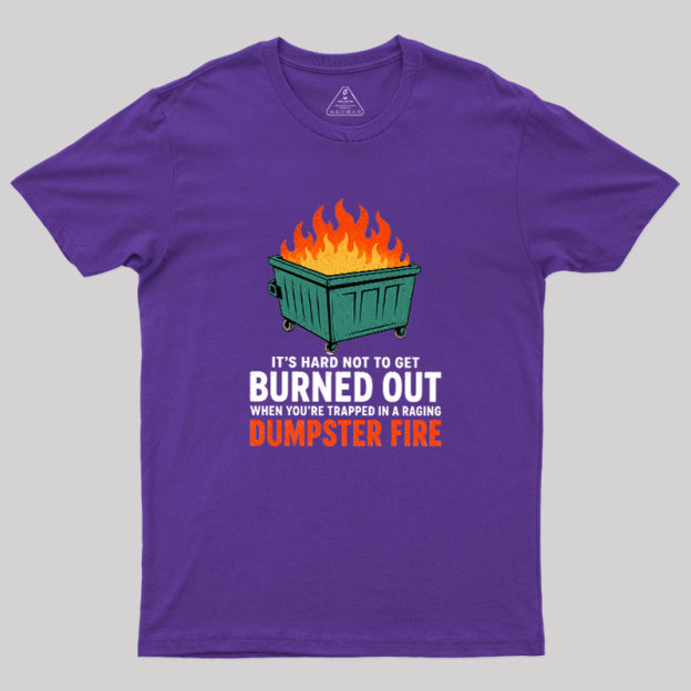Burned Out in a Dumpster Fire Geek T-Shirt