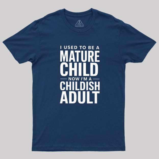 Mature Child Childish Adult Geek T-Shirt