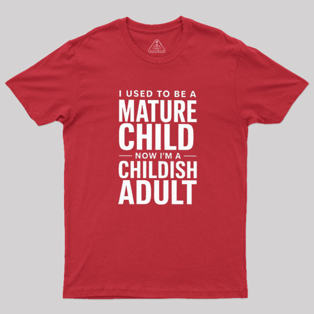 Mature Child Childish Adult Geek T-Shirt