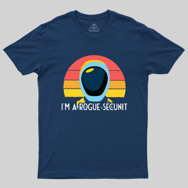 I'm A Rogue Secunit Geek T-Shirt