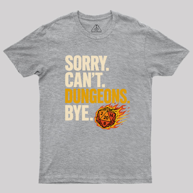 Sorry. Can't. Dungeons. Bye Geek T-Shirt