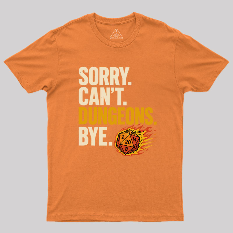 Sorry. Can't. Dungeons. Bye Geek T-Shirt
